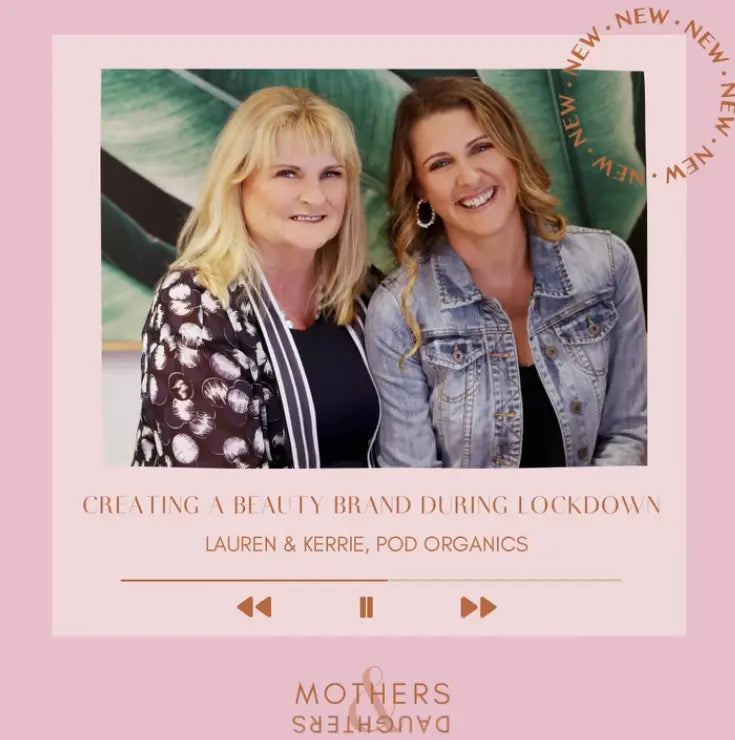 Mothers-and-Daughters-Podcast-Episode-29-Creating-A-Beauty-Brand-During-Lockdown Pod Organics